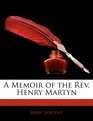 A Memoir of the Rev Henry Martyn