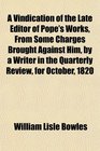 A Vindication of the Late Editor of Pope's Works From Some Charges Brought Against Him by a Writer in the Quarterly Review for October 1820