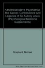 A Representative Psychiatrist The Career Contributions and Legacies of Sir Aubrey Lewis