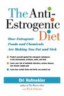 The AntiEstrogenic Diet How Estrogenic Foods and Chemicals Are Making You Fat and Sick