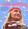I LOVE KNITTING 25 LOOPY PROJECTS TO KNIT QUICKLY AND EASILY