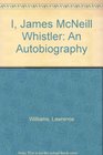 I James McNeill Whistler An Autobiography