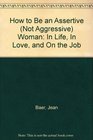 How to be an Assertive  Woman in Life in Love and on the Job