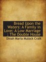 Bread Upon the Waters A Family in Love A Low Marriage  The Double House