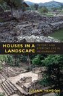 Houses in a Landscape Memory and Everyday Life in Mesoamerica