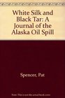 White Silk and Black Tar A Journal of the Alaska Oil Spill