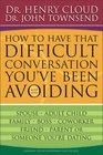 How to Have That Difficult Conversation You've Been Avoiding  With Your Spouse Adult Child Boss Coworker Best Friend Parent or Someone You're Dating