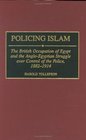 Policing Islam  The British Occupation of Egypt and the AngloEgyptian Struggle over Control of the Police 18821914