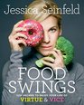 Food Swings 125 Recipes to Enjoy Your Life of Virtue and Vice