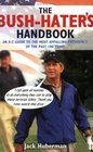 The Bush Hater's Handbook An AZ Guide to the Most Appalling Presidency of the Past 100 Years