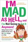 I'm Mad As Hell, and I'm Not Going to Eat it Anymore: Taking Control of Your Health and Your Life--One Vegan Recipe at a Time