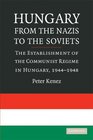 Hungary from the Nazis to the Soviets The Establishment of the Communist Regime in Hungary 19441948