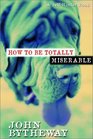 How to Be Totally Miserable A SelfHinder Book
