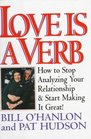 Love Is a Verb How to Stop Analyzing Your Relationship and Start Making It Great