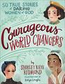 Courageous World Changers 50 True Stories of Daring Women of God