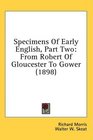 Specimens Of Early English Part Two From Robert Of Gloucester To Gower