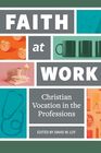 Faith at Work Christian Vocation in the Professions