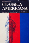 Classica Americana The Greek and Roman Heritage in the United States