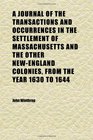 A Journal of the Transactions and Occurrences in the Settlement of Massachusetts and the Other NewEngland Colonies From the Year 1630 to 1644