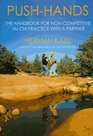 Push Hands  The Handbook for Noncompetitive Tai Chi Practice With a Partner
