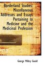 Borderland Studies Miscellaneous Addresses and Essays Pertaining to Medicine and the Medicinal Prof