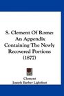 S Clement Of Rome An Appendix Containing The Newly Recovered Portions