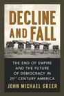 Decline and Fall The End of Empire and the Future of Democracy in 21st Century America