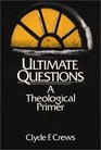 Ultimate Questions A Theological Primer