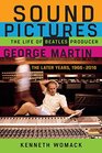 Sound Pictures The Life of Beatles Producer George Martin The Later Years 19662016