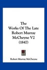 The Works Of The Late Robert Murray McCheyne V2