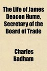 The Life of James Deacon Hume Secretary of the Board of Trade