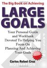 The Big Book on Achieving Large Goals Your personal workbook and companion devoted to helping you focus on planning and achieving your goals