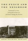The Fence and the Neighbor Emmanuel Levinas Yeshayahu Leibowitz and Israel Among the Nations