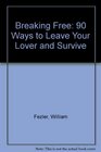 Breaking Free 90 Ways to Leave Your Lover and Survive