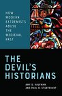 The Devil's Historians How Modern Extremists Abuse the Medieval Past
