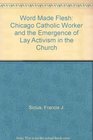 Word Made Flesh The Chicago Catholic Worker and the Emergence of Lay Activism in the Church