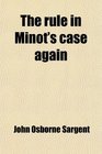 The rule in Minot's case again
