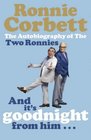 And it's Goodnight from Him  The Autobiography of the Two Ronnies