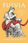 Fulvia: The Woman Who Broke All the Rules in Ancient Rome