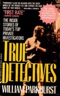 True Detectives The Inside Stories of Today's Top Private Investigators