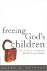 Freeing God's Children  The Unlikely Alliance for Global Human Rights