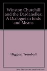 Winston Churchill and the Dardanelles A Dialogue in Ends and Means