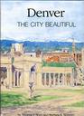 Denver The City Beautiful and Its Architects 1893  1941