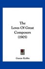 The Loves Of Great Composers