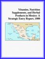 Vitamins Nutrition Supplements and Herbal Products in Mexico A Strategic Entry Report 1999