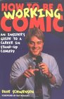 How to Be a Working Comic An Insider's Guide to a Career in StandUp Comedy