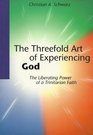 The threefold art of experiencing God The liberating power of trinitarian faith
