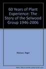 60 Years of Plant Experience The Story of the Selwood Group 19462006
