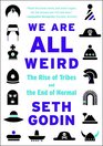 We Are All Weird The Rise of Tribes and the End of Normal