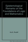 Epistemological Remarks on the Foundations of Logic and            Mathematics